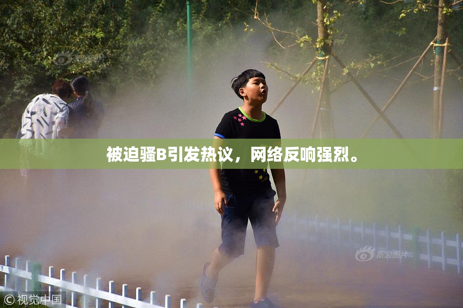 被迫骚B引发热议，网络反响强烈。