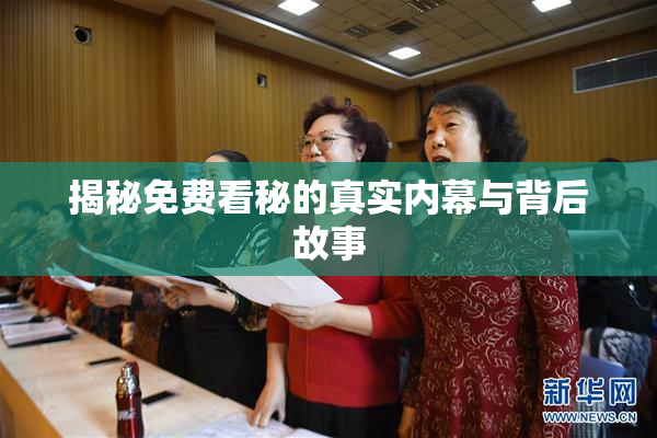 揭秘免费看秘的真实内幕与背后故事
