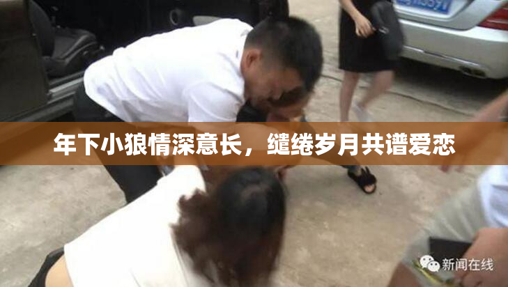 年下小狼情深意长，缱绻岁月共谱爱恋