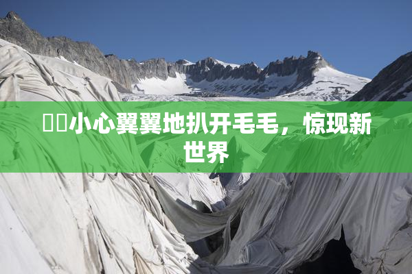 妺妺小心翼翼地扒开毛毛，惊现新世界