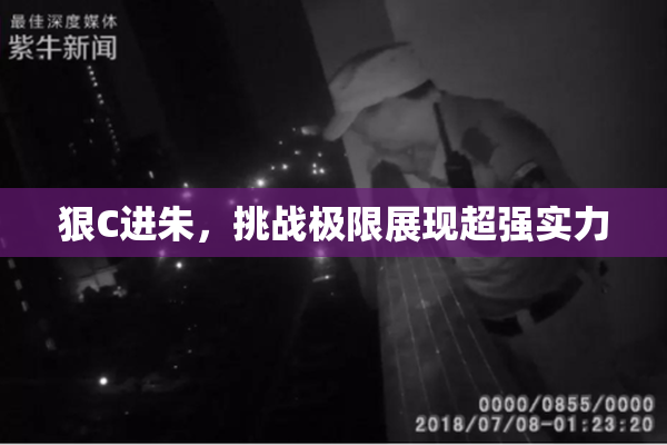 狠C进朱，挑战极限展现超强实力