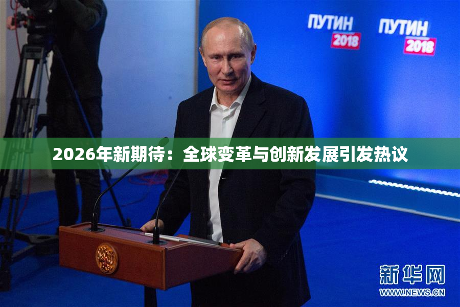 2026年新期待：全球变革与创新发展引发热议