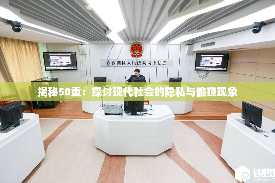 揭秘50重：探讨现代社会的隐私与偷窥现象