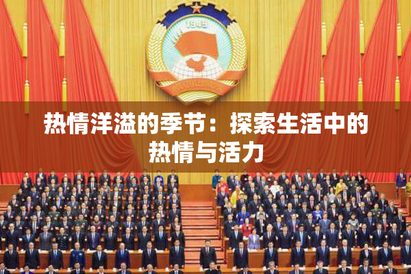 热情洋溢的季节：探索生活中的热情与活力