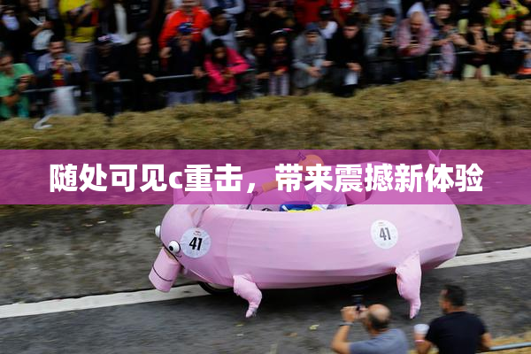随处可见c重击，带来震撼新体验