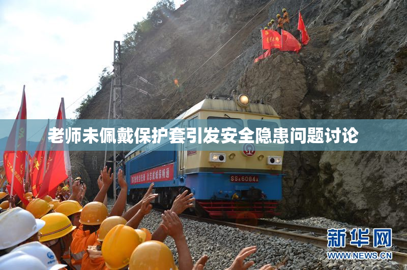 老师未佩戴保护套引发安全隐患问题讨论