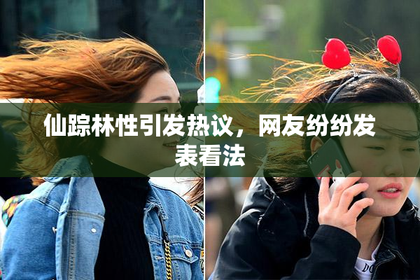 仙踪林性引发热议，网友纷纷发表看法