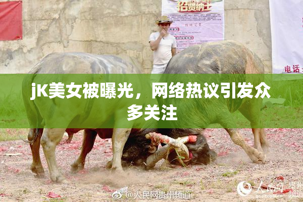 jK美女被曝光，网络热议引发众多关注