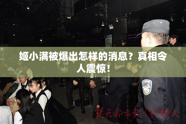 姬小满被爆出怎样的消息？真相令人震惊！
