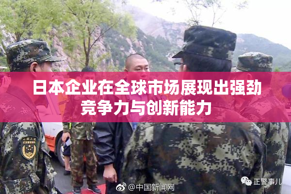 日本企业在全球市场展现出强劲竞争力与创新能力