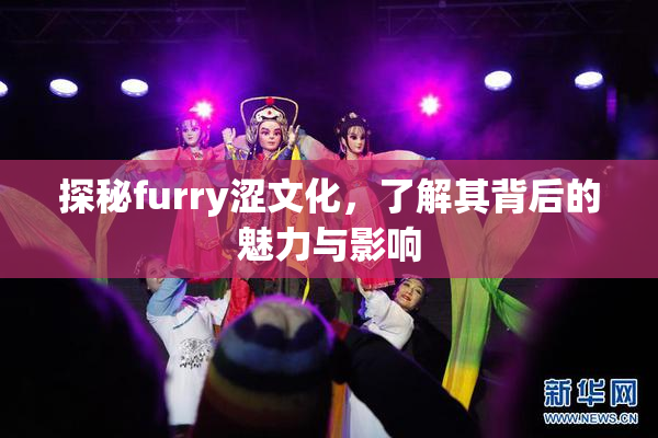探秘furry涩文化，了解其背后的魅力与影响