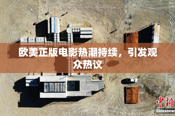 欧美正版电影热潮持续，引发观众热议