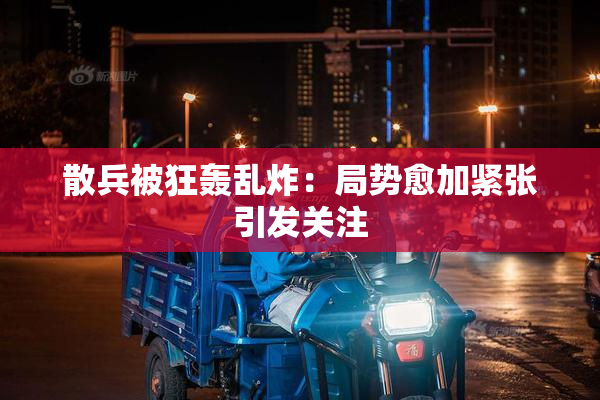 散兵被狂轰乱炸：局势愈加紧张引发关注
