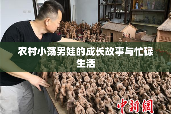 农村小荡男娃的成长故事与忙碌生活