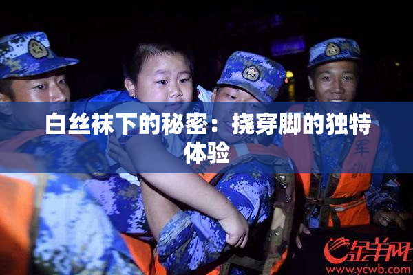 白丝袜下的秘密：挠穿脚的独特体验