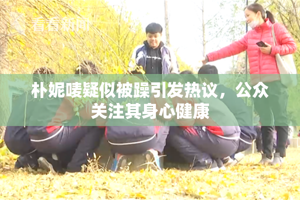 朴妮唛疑似被躁引发热议，公众关注其身心健康