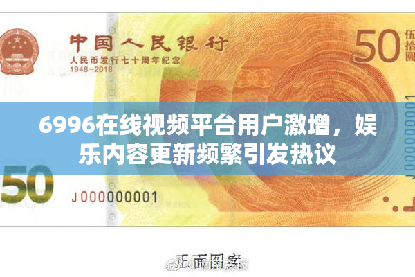 6996在线视频平台用户激增，娱乐内容更新频繁引发热议