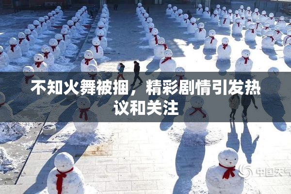 不知火舞被捆，精彩剧情引发热议和关注