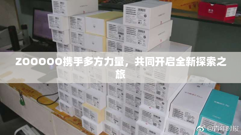 ZOOOOO携手多方力量，共同开启全新探索之旅