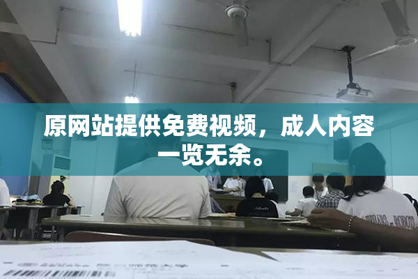 原网站提供免费视频，成人内容一览无余。