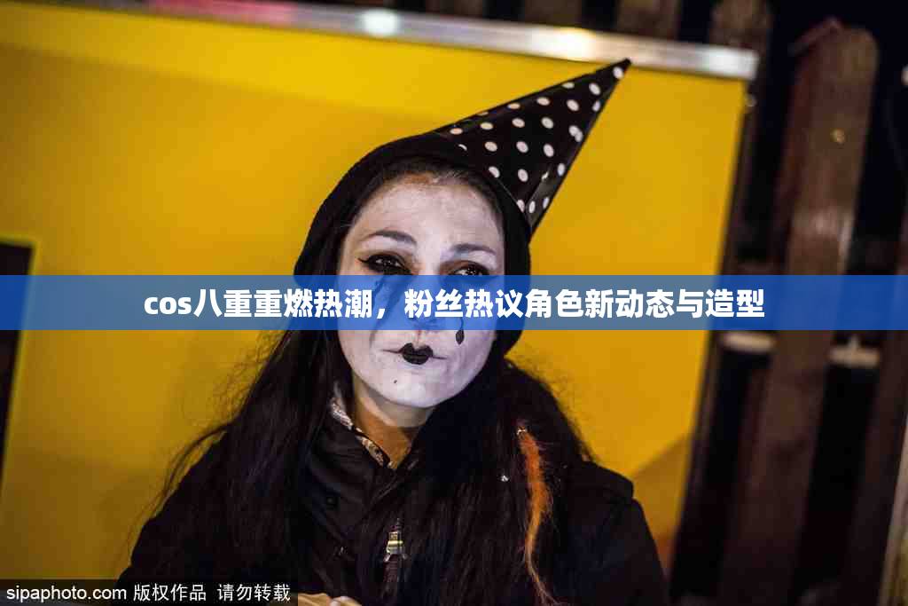 cos八重重燃热潮，粉丝热议角色新动态与造型
