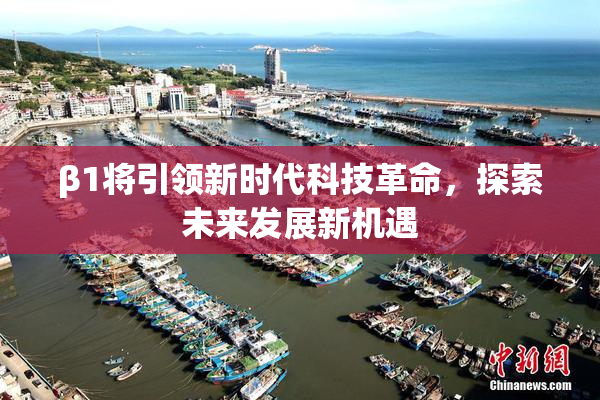 β1将引领新时代科技革命，探索未来发展新机遇