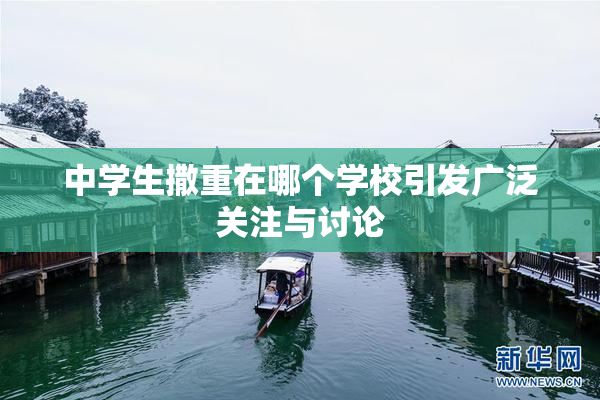 中学生撒重在哪个学校引发广泛关注与讨论