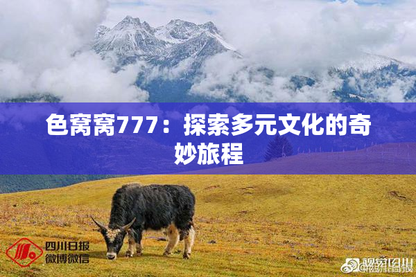 色窝窝777：探索多元文化的奇妙旅程