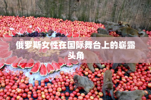 俄罗斯女性在国际舞台上的崭露头角