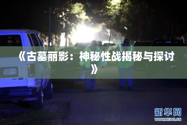 《古墓丽影：神秘性战揭秘与探讨》