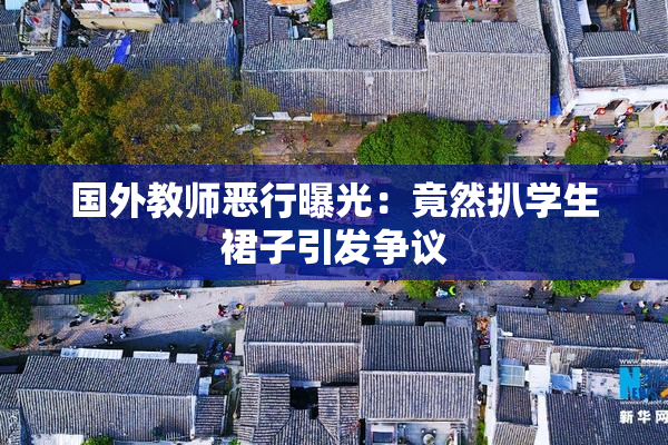国外教师恶行曝光：竟然扒学生裙子引发争议
