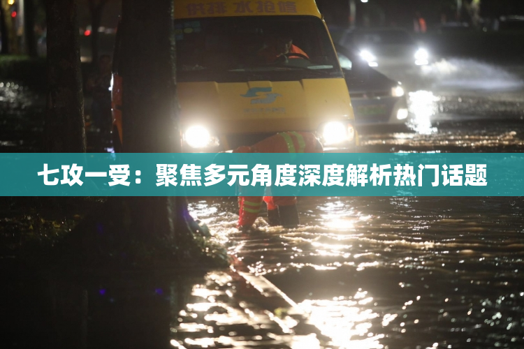 七攻一受：聚焦多元角度深度解析热门话题