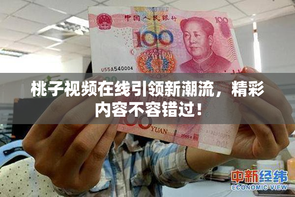 桃子视频在线引领新潮流，精彩内容不容错过！