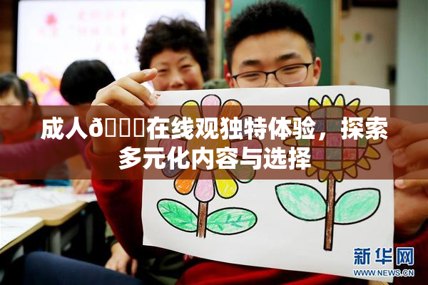 成人🔞在线观独特体验，探索多元化内容与选择