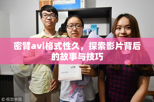 密臂avi格式性久，探索影片背后的故事与技巧