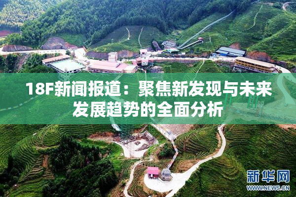 18F新闻报道：聚焦新发现与未来发展趋势的全面分析