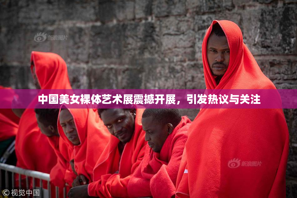 中国美女裸体艺术展震撼开展，引发热议与关注