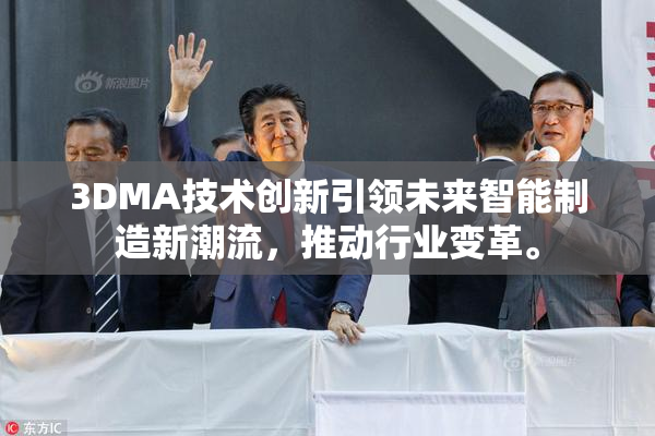 3DMA技术创新引领未来智能制造新潮流，推动行业变革。