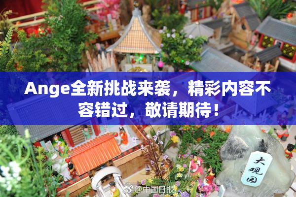 Ange全新挑战来袭，精彩内容不容错过，敬请期待！