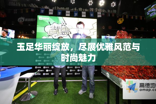 玉足华丽绽放，尽展优雅风范与时尚魅力