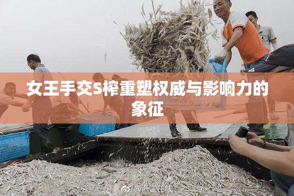 女王手交S榨重塑权威与影响力的象征