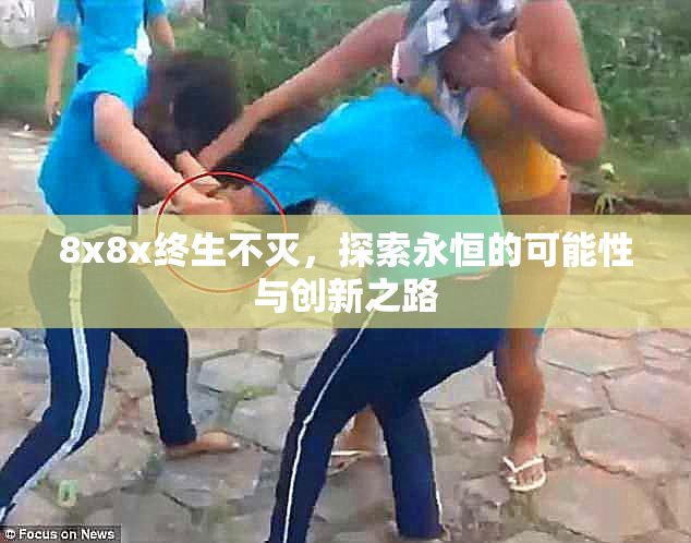 8x8x终生不灭，探索永恒的可能性与创新之路