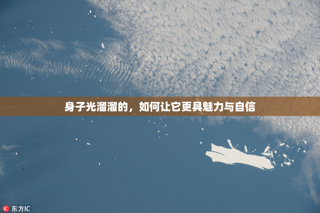 身子光溜溜的，如何让它更具魅力与自信