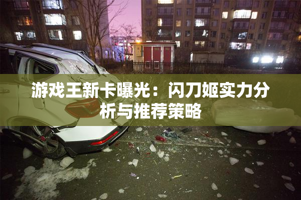 游戏王新卡曝光：闪刀姬实力分析与推荐策略