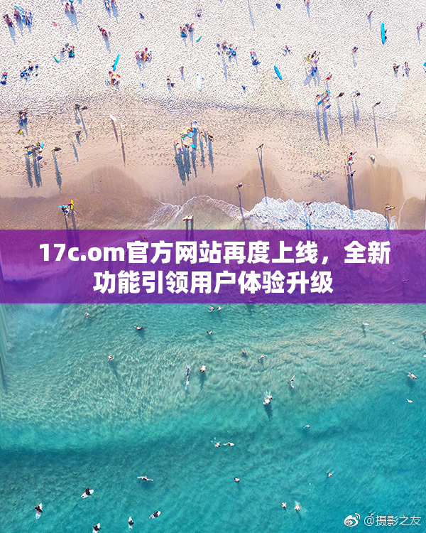 17c.om官方网站再度上线，全新功能引领用户体验升级