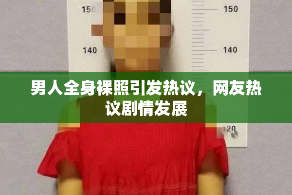男人全身裸照引发热议，网友热议剧情发展