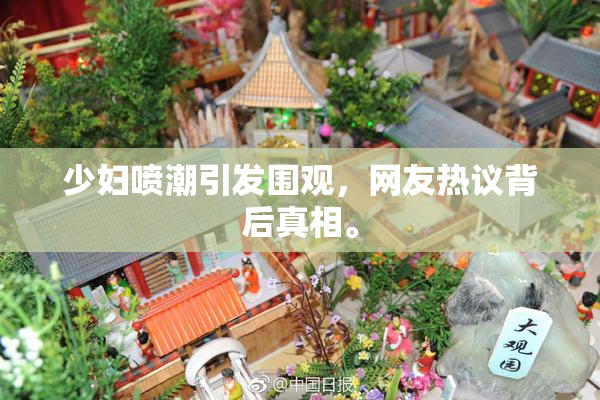 少妇喷潮引发围观，网友热议背后真相。