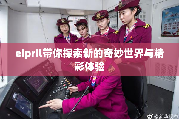 eipril带你探索新的奇妙世界与精彩体验