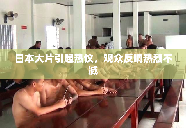日本大片引起热议，观众反响热烈不减