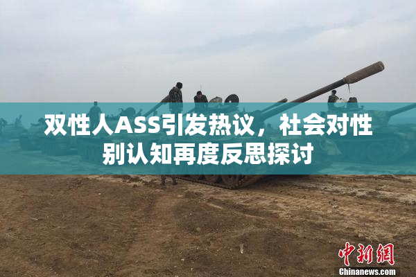 双性人ASS引发热议，社会对性别认知再度反思探讨